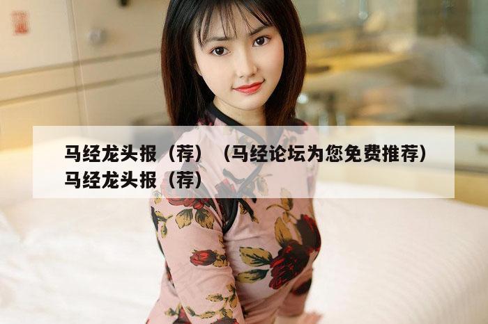 马经龙头报（荐）（马经论坛为您免费推荐）马经龙头报（荐）